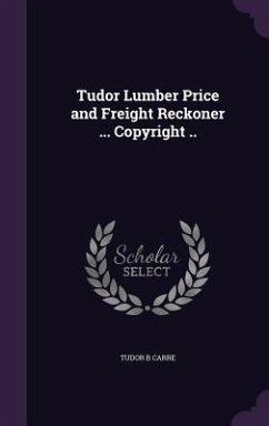 Tudor Lumber Price and Freight Reckoner ... Copyright .. - Carre, Tudor B