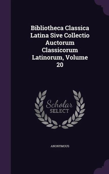 Bibliotheca Classica Latina Sive Collectio Auctorum Classicorum Latinorum, Volume 20
