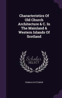 Characteristics Of Old Church Architecture & C. In The Mainland & Western Islands Of Scotland - [Muir, Thomas Scott]