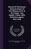 Record Of The Dinner Given In Honor Of The Officers Of H. N. M. Frigate &quote;van Speijk,&quote; 8 May, 1893, Hotel De Logerot, New York