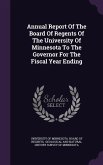 Annual Report Of The Board Of Regents Of The University Of Minnesota To The Governor For The Fiscal Year Ending