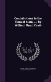 Contributions to the Flora of Siam ... / by William Grant Craib