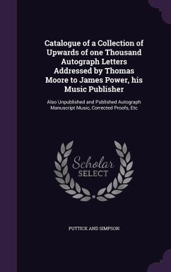 Catalogue of a Collection of Upwards of one Thousand Autograph Letters Addressed by Thomas Moore to James Power, his Music Publisher: Also Unpublished - And Simpson, Puttick