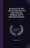 Discourses On The Life And Character Of John Thornton Kirkland, And Of Nathaniel Bowditch