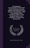 The Diplomatic Correspondence of the United States of America, From the Signing of the Definitive Treaty of Peace, 10th September, 1783, to the Adoption of the Constitution, March 4, 1789. Being the Letters of the Presidents of Congress, the Secretary For