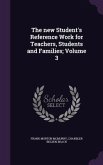 The new Student's Reference Work for Teachers, Students and Families; Volume 3
