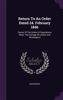 Return To An Order Dated 24. February 1846: Copies Of The Orders Or Regulations Resp. The Carriage Of Letters And Newspapers - Anonymous