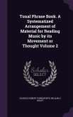 Tonal Phrase Book. A Systematized Arrangement of Material for Reading Music by its Movement or Thought Volume 2