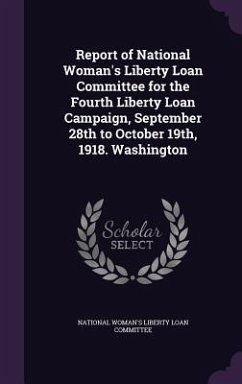 Report of National Woman's Liberty Loan Committee for the Fourth Liberty Loan Campaign, September 28th to October 19th, 1918. Washington