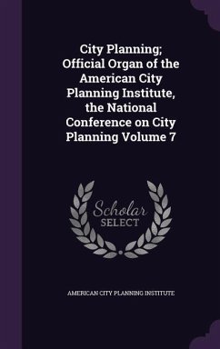 City Planning; Official Organ of the American City Planning Institute, the National Conference on City Planning Volume 7