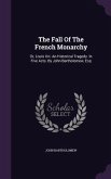 The Fall Of The French Monarchy: Or, Louis Xvi. An Historical Tragedy. In Five Acts. By John Bartholomew, Esq