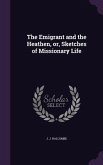 The Emigrant and the Heathen, or, Sketches of Missionary Life