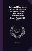 Speech of Hon. Lewis Cass, of Michigan, on our Relations With Great Britain. Delivered in the Senate January 28, 1856