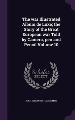 The war Illustrated Album de Luxe; the Story of the Great European war Told by Camera, pen and Pencil Volume 10 - Hammerton, John Alexander