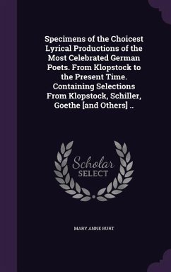 Specimens of the Choicest Lyrical Productions of the Most Celebrated German Poets. From Klopstock to the Present Time. Containing Selections From Klop - Burt, Mary Anne