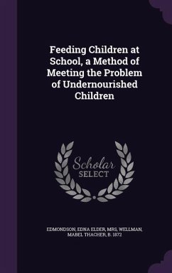 Feeding Children at School, a Method of Meeting the Problem of Undernourished Children - Edmondson, Edna Elder; Wellman, Mabel Thacher