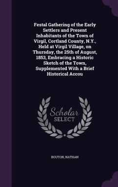 Festal Gathering of the Early Settlers and Present Inhabitants of the Town of Virgil, Cortland County, N.Y., Held at Virgil Village, on Thursday, the - Bouton, Nathan