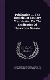 Publication ... . The Rockefeller Sanitary Commission For The Eradication Of Hookworm Disease.