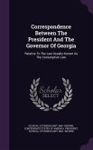 Correspondence Between The President And The Governor Of Georgia: Relative To The Law Usually Known As The Conscription Law