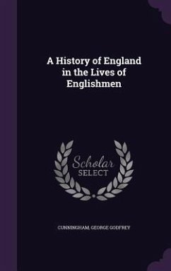 A History of England in the Lives of Englishmen - Cunningham, George Godfrey