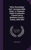 &quote;bitter Knowledge&quote; And &quote;unconquerable Hope&quote;; A Thematic Study Of Attitudes Toward Life In Matthew Arnold's Poetry, 1849-1853