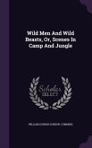 Wild Men And Wild Beasts, Or, Scenes In Camp And Jungle