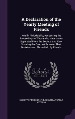 A Declaration of the Yearly Meeting of Friends: Held in Philadelphia, Respecting the Proceedings of Those who Have Lately Separated From the Society:
