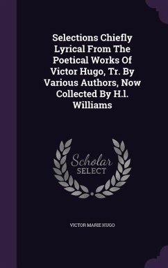 Selections Chiefly Lyrical From The Poetical Works Of Victor Hugo, Tr. By Various Authors, Now Collected By H.l. Williams - Hugo, Victor Marie