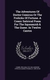 The Adventures Of Doctor Comicus Or The Frolicks Of Fortune. A Comic Satirical Poem For The Squeamish & The Queer. In Twelve Cantos