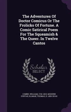 The Adventures Of Doctor Comicus Or The Frolicks Of Fortune. A Comic Satirical Poem For The Squeamish & The Queer. In Twelve Cantos - Combe, William; Syntax, Modern