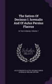 The Satires Of Decimus I. Iuvenalis And Of Aulus Persius Flaccus: In Two Volumes, Volume 1