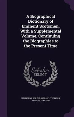 A Biographical Dictionary of Eminent Scotsmen. With a Supplemental Volume, Continuing the Biographies to the Present Time - Chambers, Robert; Thomson, Thomas