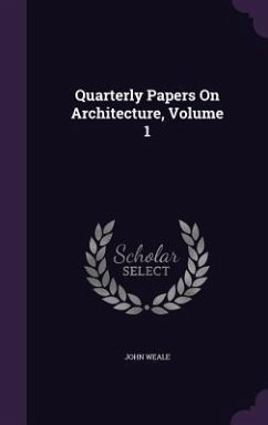 Quarterly Papers On Architecture, Volume 1 - Weale, John