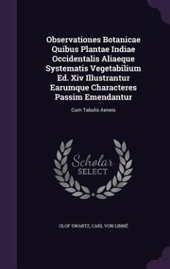 Observationes Botanicae Quibus Plantae Indiae Occidentalis Aliaeque Systematis Vegetabilium Ed. Xiv Illustrantur Earumque Characteres Passim Emendantur - Swartz, Olof