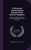 A Discourse Concerning the Process of the General Judgment: In Which the Modern Notions of Universal Salvation are Particularly Considered
