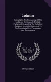 Catholics: Remarks On The Proceedings Of The Lords And Commons, In The Late Parliament, Respecting The Catholics: Contained In A