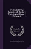 Portraits Of The Seventeenth Century, Historic And Literary, Volume 1