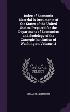 Index of Economic Material in Documents of the States of the United States; Prepared for the Department of Economics and Sociology of the Carnegie Ins - Hasse, Adelaide Rosalie