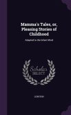 Mamma's Tales, or, Pleasing Stories of Childhood: Adapted to the Infant Mind