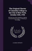 The Original Charter of Columbia College in the City of New York, October 31St, 1754: With the Acts of the Legislature, Altering and Amending the Same