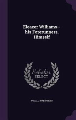 Eleazer Williams-- his Forerunners, Himself - Wight, William Ward