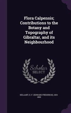 Flora Calpensis; Contributions to the Botany and Topography of Gibraltar, and its Neighbourhood - Kelaart, E F