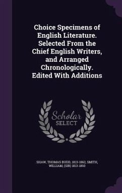 Choice Specimens of English Literature. Selected From the Chief English Writers, and Arranged Chronologically. Edited With Additions - Shaw, Thomas Budd; Smith, William