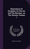 Illustrations Of Euripides, On The Ion And The Bacchae...on The Alcestis, Volume 1