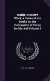 Market Nursery Work; a Series of six Books on the Cultivation of Crops for Market Volume 2