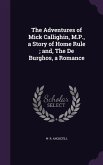 The Adventures of Mick Callighin, M.P., a Story of Home Rule; and, The De Burghos, a Romance