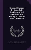 History of England / by Arabella B. Buckley and W.J. Robertson. And, History of Canada / by W.J. Robertson