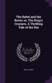 The Rebel and the Rover; or, The King's Cruisers. A Thrilling Tale of the Sea
