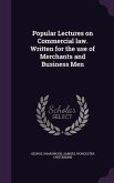 Popular Lectures on Commercial law. Written for the use of Merchants and Business Men