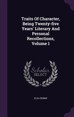 Traits Of Character, Being Twenty-five Years' Literary And Personal Recollections, Volume 1 - Rennie, Eliza